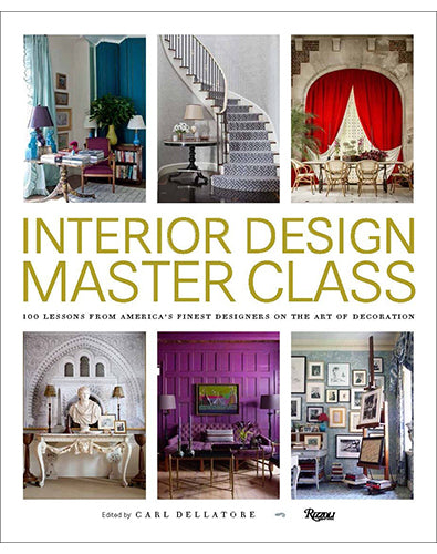 INTERIOR DESIGN MASTER CLASS: 100 Lessons from America's Finest Designers on The Art of Decoration